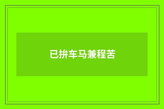 已拚车马兼程苦