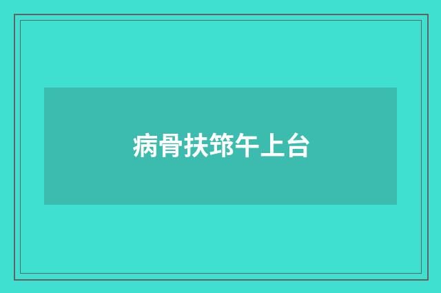 病骨扶筇午上台