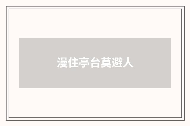 漫住亭台莫避人