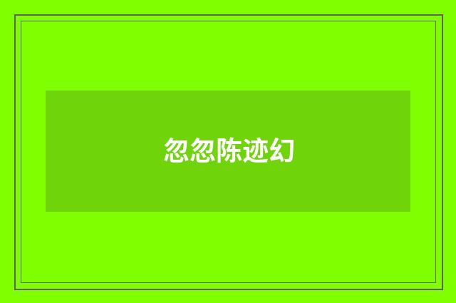 忽忽陈迹幻