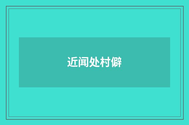 近闻处村僻