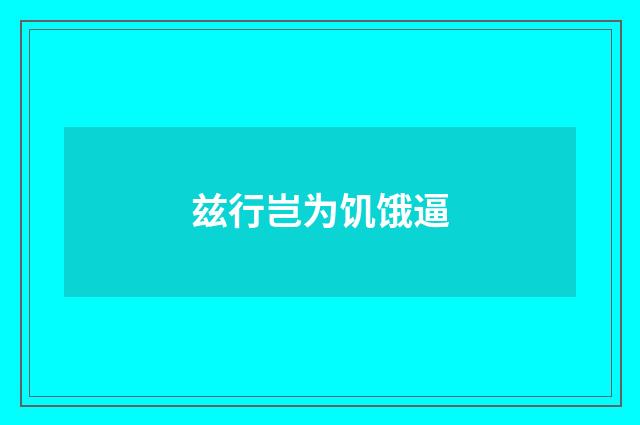 兹行岂为饥饿逼