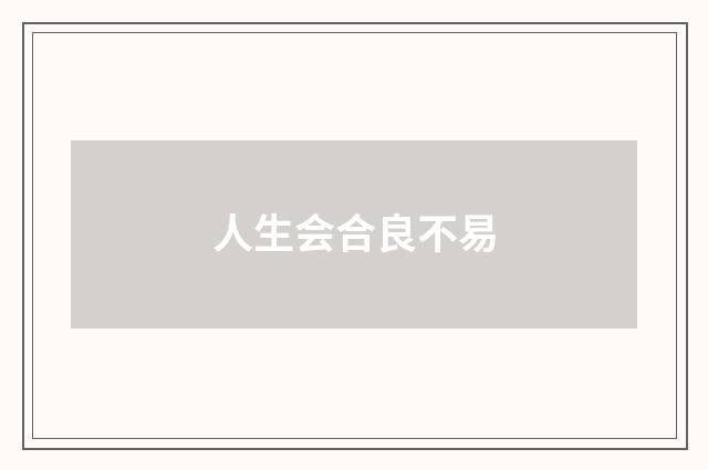 人生会合良不易