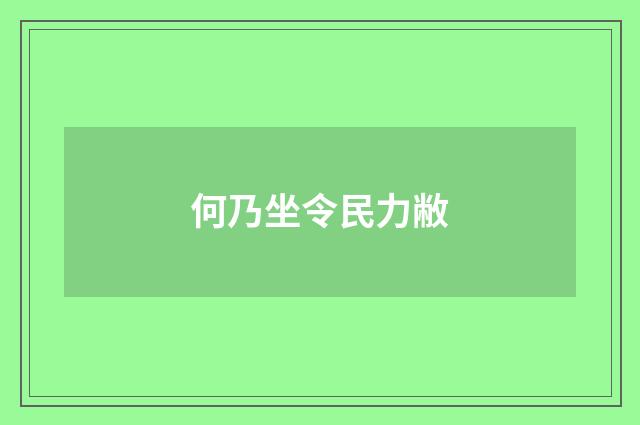 何乃坐令民力敝
