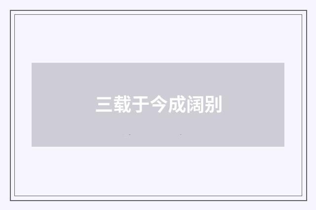 三载于今成阔别