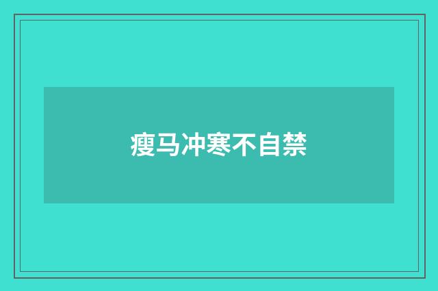 瘦马冲寒不自禁