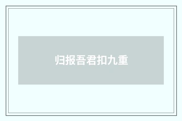归报吾君扣九重