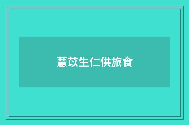 薏苡生仁供旅食
