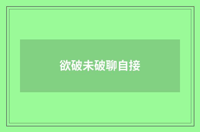 欲破未破聊自接