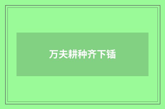 万夫耕种齐下锸