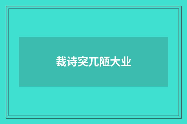 裁诗突兀陋大业