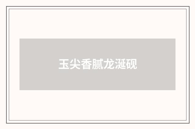 玉尖香腻龙涎砚