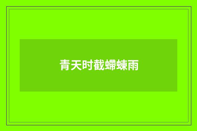 青天时截螮蝀雨