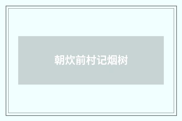 朝炊前村记烟树