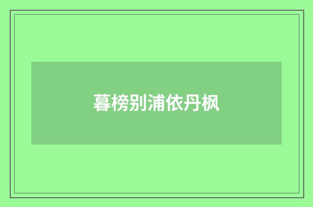 暮榜别浦依丹枫
