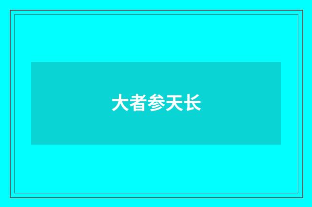 大者参天长