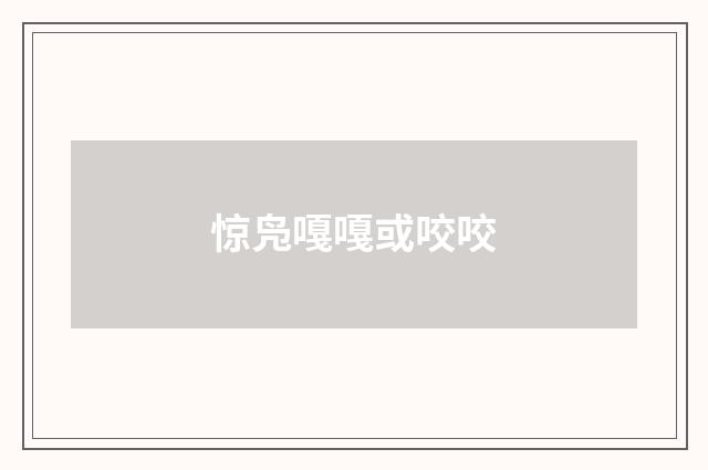惊凫嘎嘎或咬咬