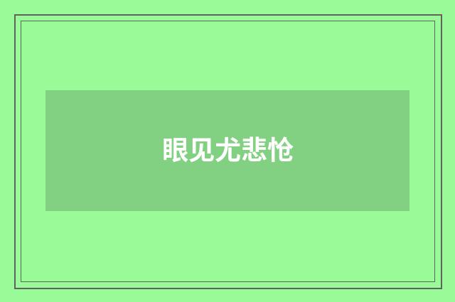 眼见尤悲怆