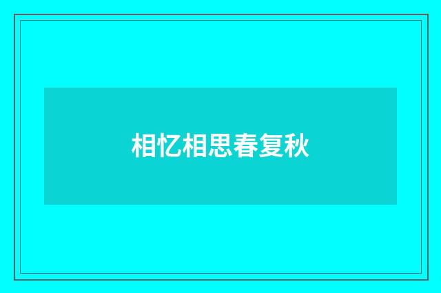 相忆相思春复秋