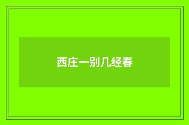 西庄一别几经春