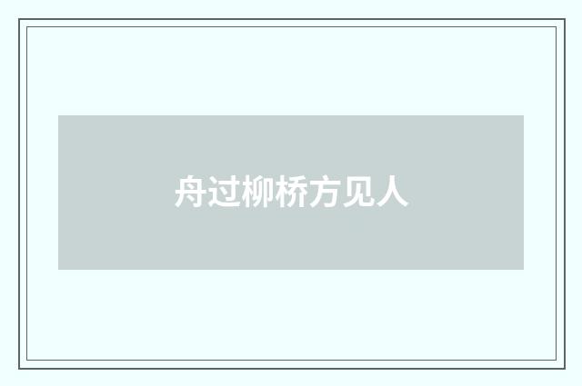 舟过柳桥方见人