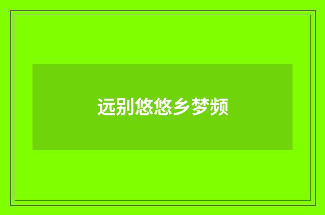 远别悠悠乡梦频