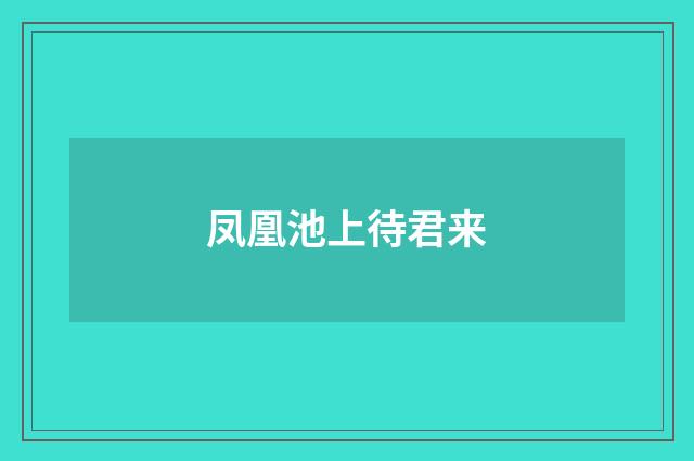 凤凰池上待君来
