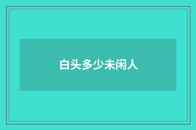 白头多少未闲人