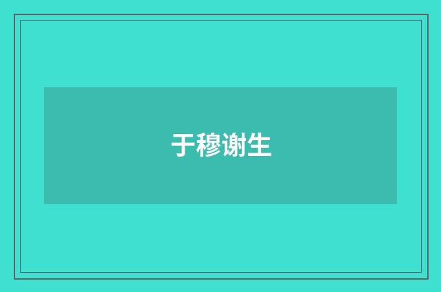 于穆谢生