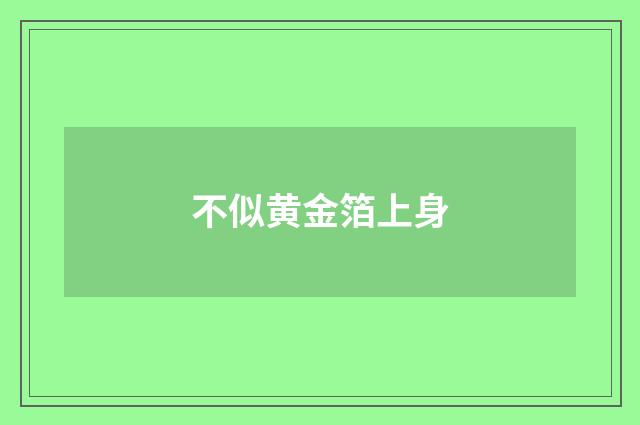 不似黄金箔上身
