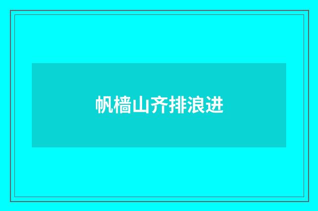 帆樯山齐排浪进