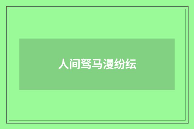 人间驽马漫纷纭