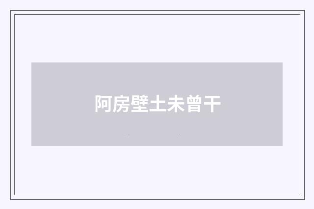 阿房壁土未曾干