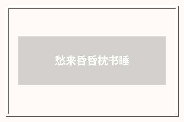 愁来昏昏枕书睡