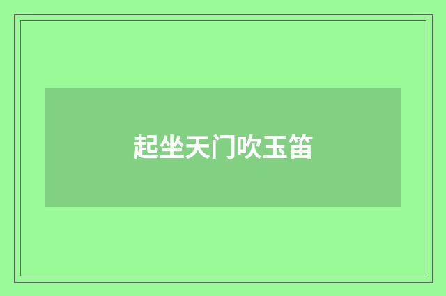 起坐天门吹玉笛