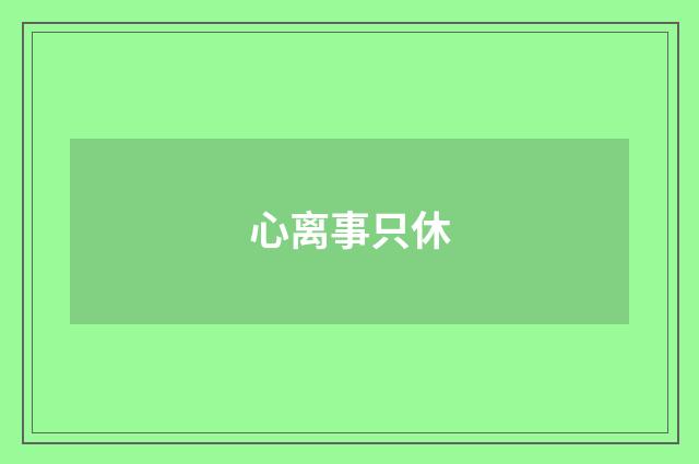 心离事只休