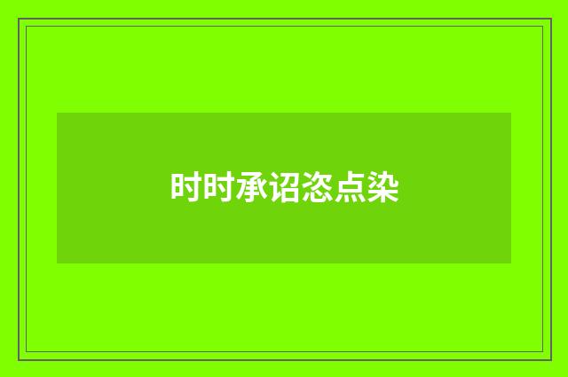 时时承诏恣点染