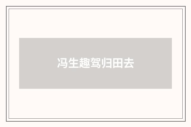 冯生趣驾归田去