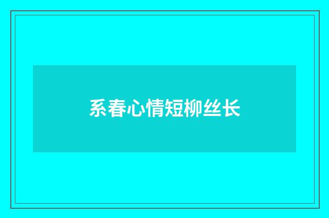 系春心情短柳丝长