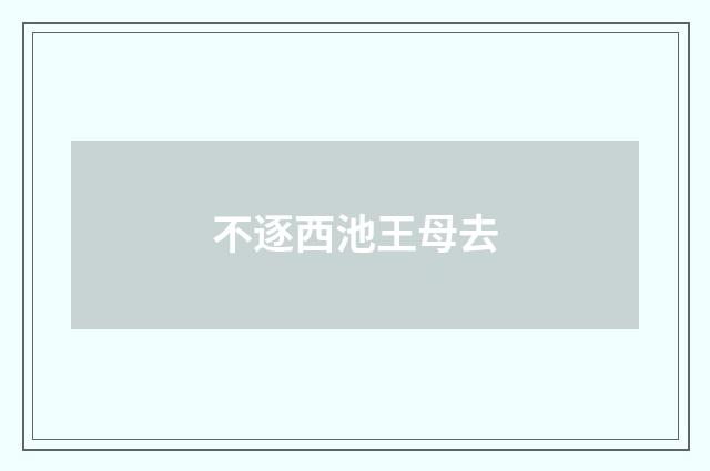 不逐西池王母去