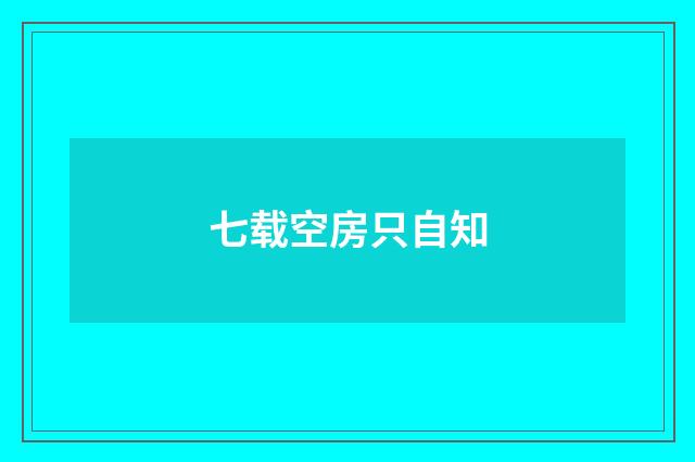 七载空房只自知