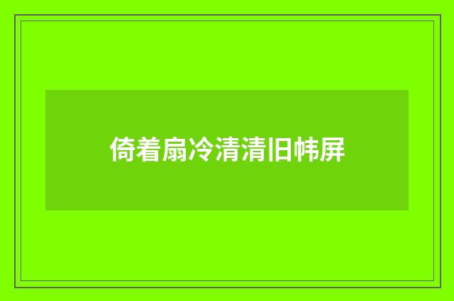倚着扇冷清清旧帏屏