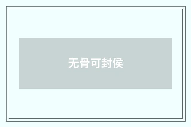 无骨可封侯