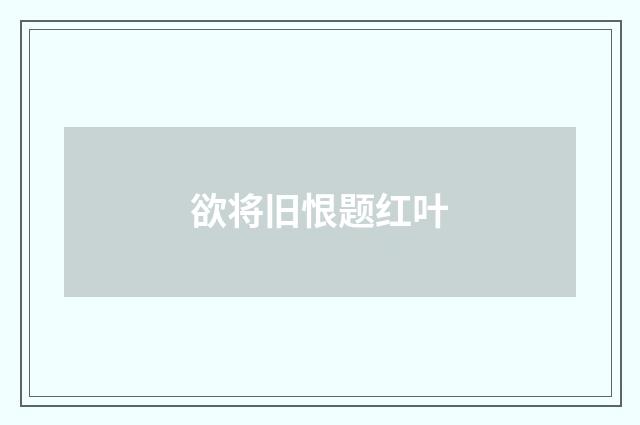 欲将旧恨题红叶