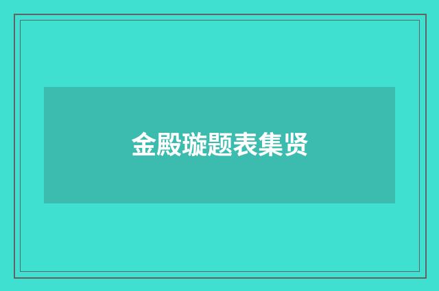 金殿璇题表集贤