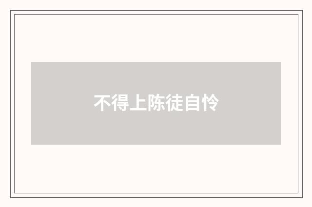 不得上陈徒自怜