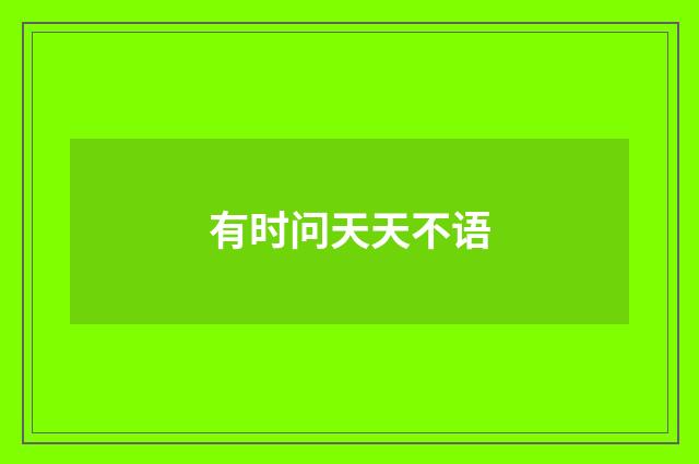 有时问天天不语