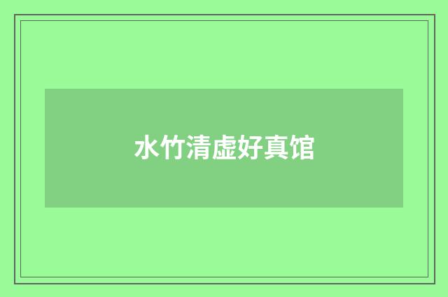 水竹清虚好真馆