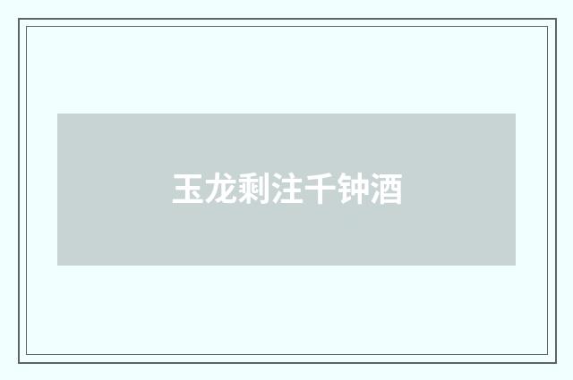玉龙剩注千钟酒
