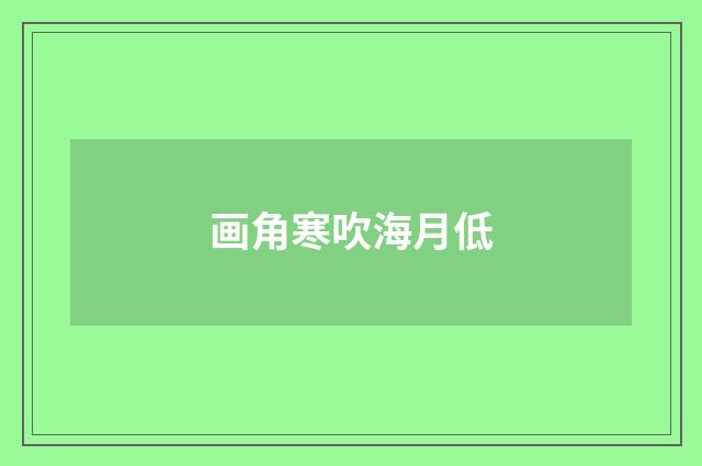 画角寒吹海月低
